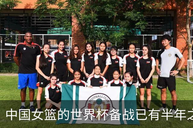 中国女篮的世界杯备战已有半年之久 希望实现争六冲四的目标