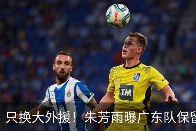只换大外援！朱芳雨曝广东队保留原班人马，杜锋继续执教新赛季