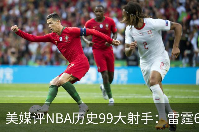 美媒评NBA历史99大射手：雷霆6人上榜，从怪异投手到无解杀招都在