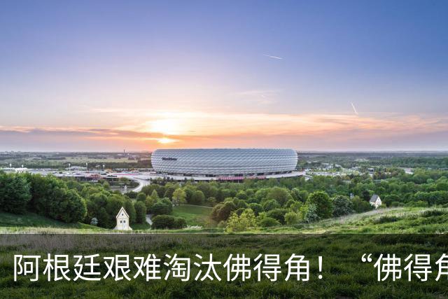 阿根廷艰难淘汰佛得角！“佛得角门将 封神”冲上热搜
