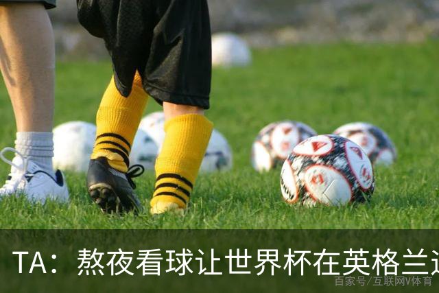 TA：熬夜看球让世界杯在英格兰遇冷，他们意识到了自己以前有多爽